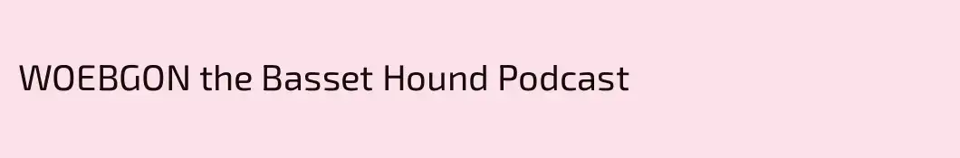 WOEBGON the Basset Hound Podcast